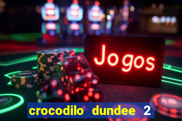 crocodilo dundee 2 filme completo dublado